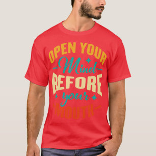 Open Your Mind Before Your Mouth T-Shirt