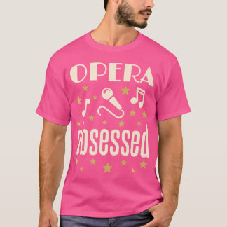 Opera Obsessed Fan Singer Lover Music Enthusiast T-Shirt
