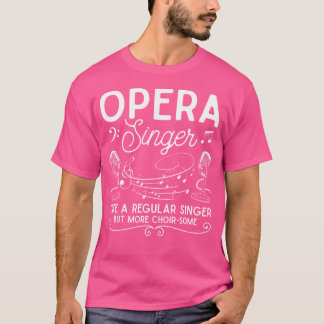 Opera Singer - Funny Opera Quotes - Musical Opera  T-Shirt