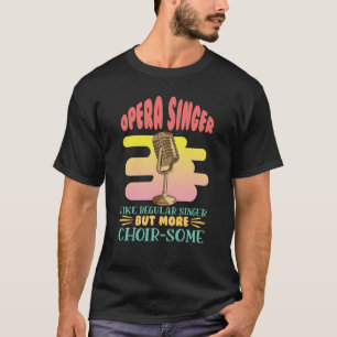 Opera Singer Like A Regular Singer Classical Music T-Shirt