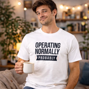 Operating Normally Probably Funny T-Shirt