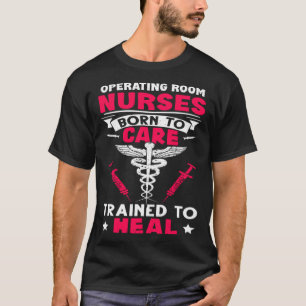 Operating Room Nurses Born to Care Trained to Heal T-Shirt