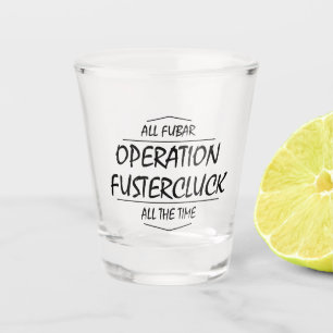 Operation Fustercluck Shot Glass
