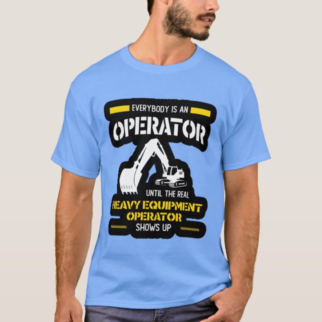Operator heavy equipment operator shows up family T-Shirt (Front)