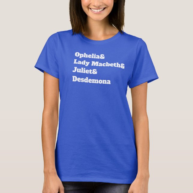 Ophelia& Lady Macbeth& Juliet& Desdemona T-Shirt (Front)