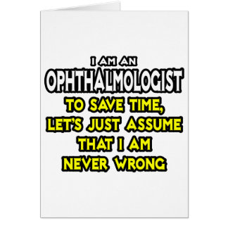 Ophthalmologist...Assume I Am Never Wrong
