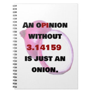 opinion without 3.14159  is just an onion, FUNNY Notebook