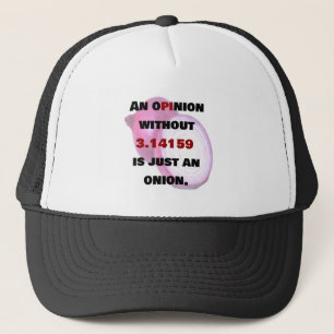 opinion without 3.14159  is just an onion, Funny Trucker Hat