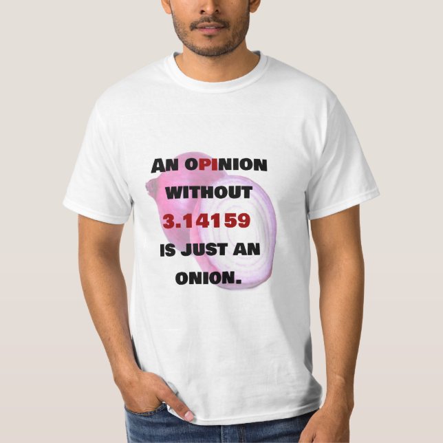 OPINION Without 3.14 is just an ONION, Math jokes T-Shirt (Front)