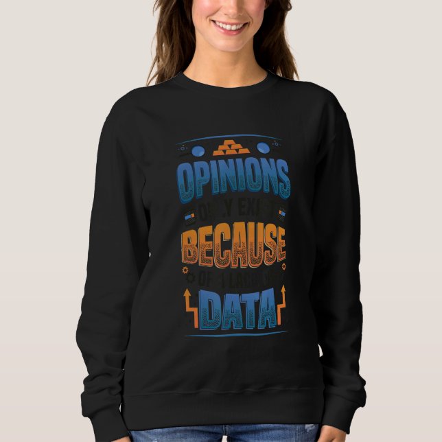Opionions Lack Of Data - Data Scientist Data Analy Sweatshirt (Front)