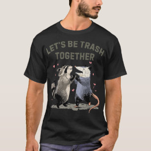 Opossum Racoon Lets Be Trash Together Trash Panda T-Shirt