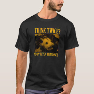 Opossum Think Twice I Don't Even Think Once Possum T-Shirt