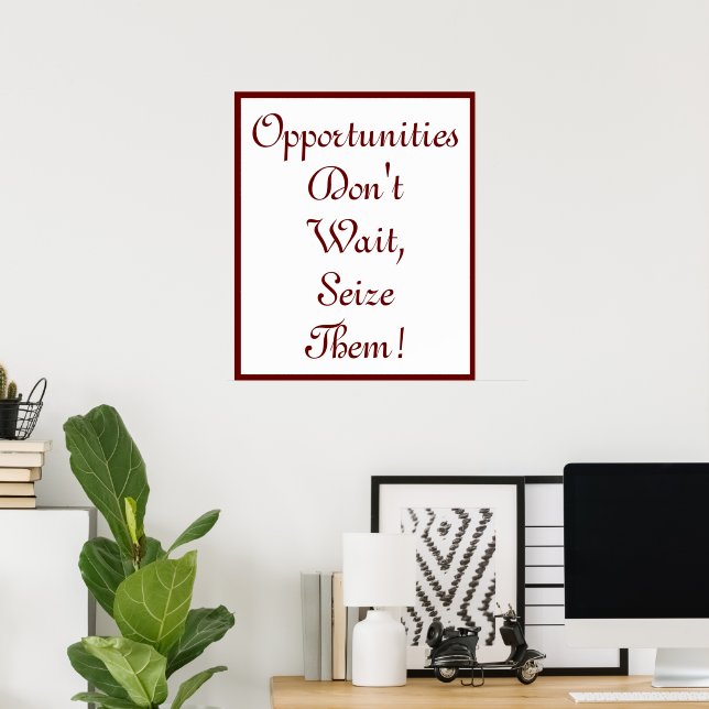 Opportunities Don't Wait, Seize Them!  Poster (Home Office)