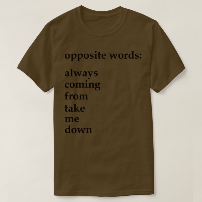 opposite words always coming from take me down T-Shirt (Design Front)