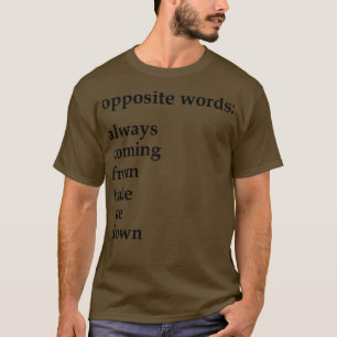 opposite words always coming from take me down T-Shirt