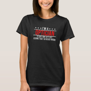 Optician Never Wrong Ophthalmologist Optometrist E T-Shirt