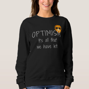 Optimism It S All We Have Left Smile Stay Positiv Sweatshirt