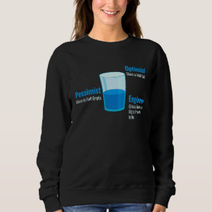 Optimist Glass Half Full Pessimist Glass Half Empt Sweatshirt