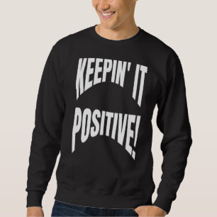 Optimist Positivity Quote Keepin It Positive Self  Sweatshirt