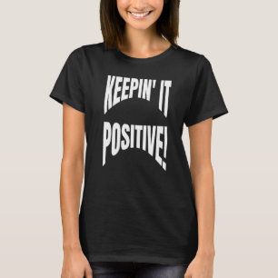 Optimist Positivity Quote Keepin It Positive Self  T-Shirt