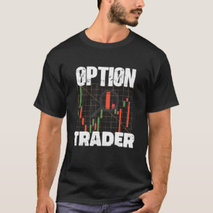Option Trader Stock Market Investor Options Tradin T-Shirt