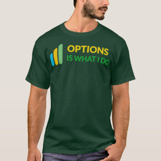 Options Is What I Do Daytrader Design T-Shirt