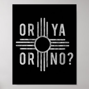 Or Ya, Or No_ Zia Funny New Mexico Saying  Poster