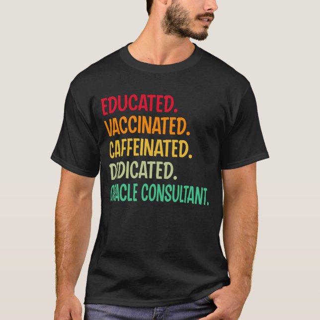 Oracle Consultant. Educated Vaccinated Caffeinated T-Shirt (Front)