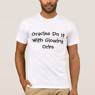 Oracles Do It With Glowing Orbs T-Shirt