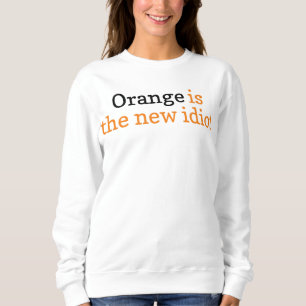 Orange Is The New Idiot ,Satirical Political State Sweatshirt