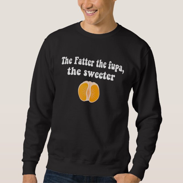 Orange The Fatter The Fupa The Sweeter Sweatshirt (Front)