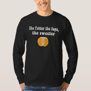 Orange The Fatter The Fupa The Sweeter T-Shirt