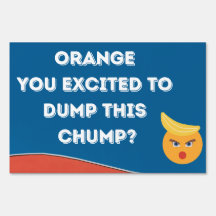 Orange You Excited to Dump this Chump Trump Sign