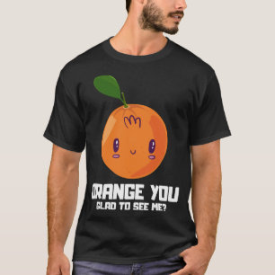 ORANGE YOU GLAD TO SEE ME, Fruit Lover, Fruit Sala T-Shirt