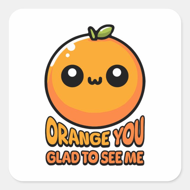 Orange You Glad To See You! Cute Orange Pun Square Sticker (Front)