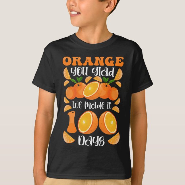 Orange You Glad We Made It 100 Days Of School  T-Shirt (Front)