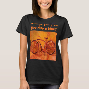 Orange You Glad You Ride A Bike T-Shirt