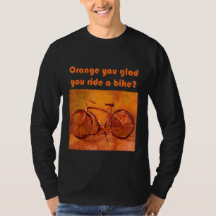 Orange You Glad You Ride A Bike T-Shirt