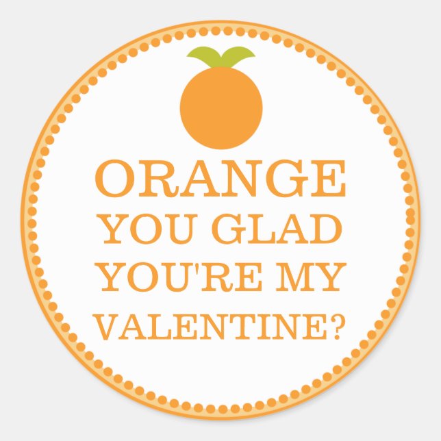 Orange You Glad You're My Valentine Friend Fruit Classic Round Sticker (Front)