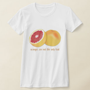 ORANGES ARE NOT THE ONLY FRUIT Apparel T-Shirt