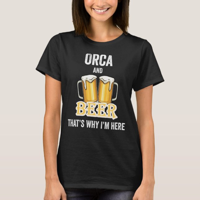 Orca And Beer That's Why I'm Here Swea T-Shirt (Front)