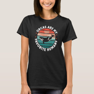 Orca Orcas Are My Favourite Humans Whales T-Shirt