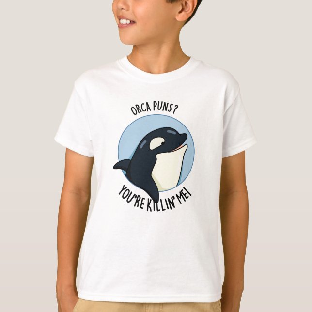 Orca Puns You're Killin Me Funny Killer Whale Pun  T-Shirt (Front)