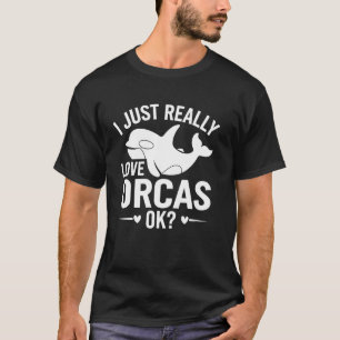 Orca Whale Killer Whale I Just Really Love Orcas O T-Shirt