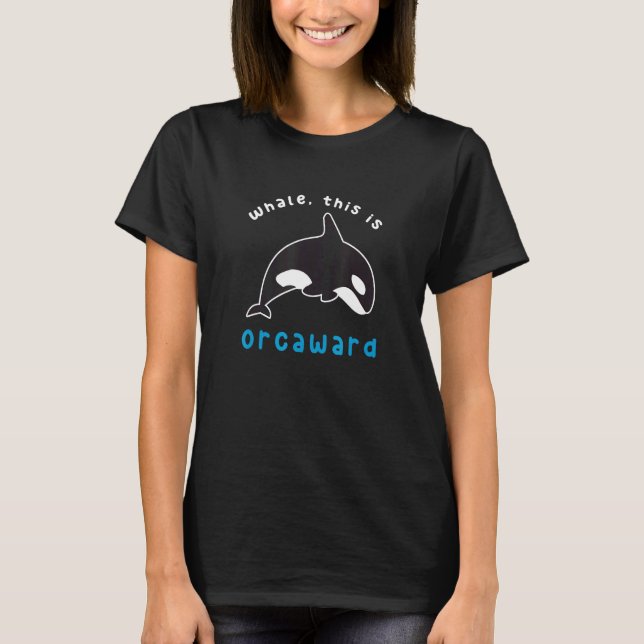 Orca Whale this is Orcaward Pun T-Shirt (Front)