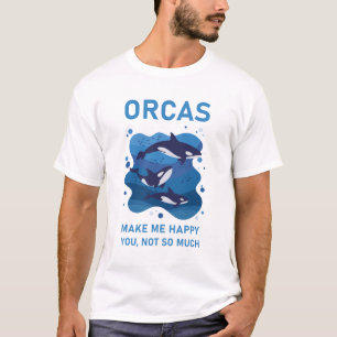 Orcas Make Me Happy You Not So Much Funny orca T-Shirt