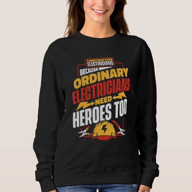 Ordinary Electricians Need Heroes   Construction E Sweatshirt (Front)
