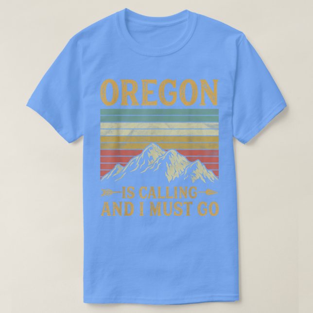 Oregon Is Calling And I Must Go  T-Shirt (Design Front)