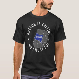 Oregon Is Calling And I Must Go Usa America Oregon T-Shirt