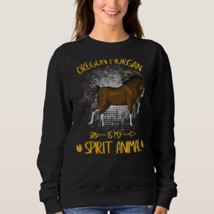 Oregon Morgan Is My Spirit Animal  Horseback Ridin Sweatshirt